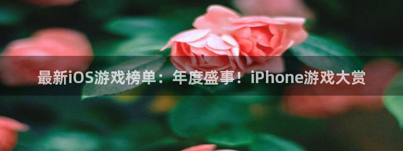优贝娱乐4开户：最新iOS游戏榜单：年度盛事！iPhone游